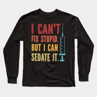 I Can't Fix Stupid but I Can Sedate It Long Sleeve T-Shirt